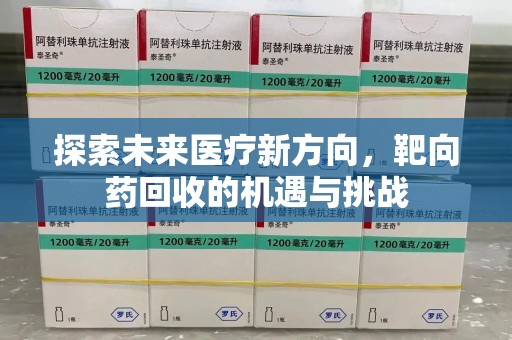 潍坊探索未来医疗新方向，靶向药回收的机遇与挑战