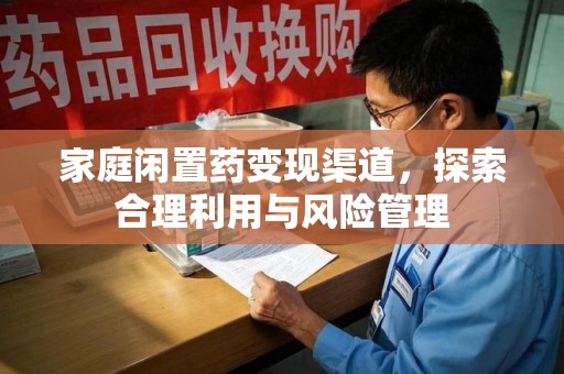 潍坊家庭闲置药变现渠道，探索合理利用与风险管理