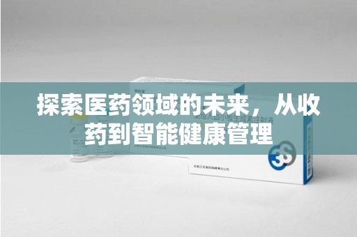 潍坊探索医药领域的未来，从收药到智能健康管理