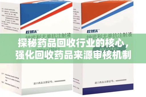 潍坊探秘药品回收行业的核心，强化回收药品来源审核机制