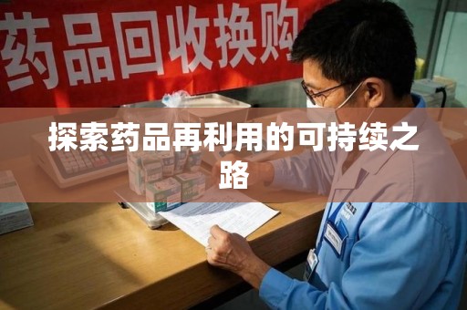 潍坊探索药品再利用的可持续之路