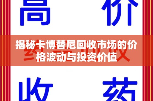 潍坊揭秘卡博替尼回收市场的价格波动与投资价值