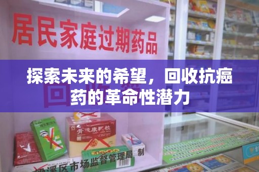 潍坊探索未来的希望，回收抗癌药的革命性潜力