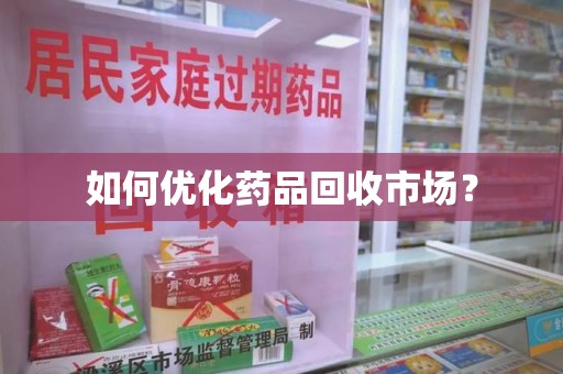 潍坊如何优化药品回收市场？