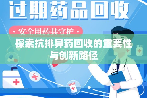 潍坊探索抗排异药回收的重要性与创新路径