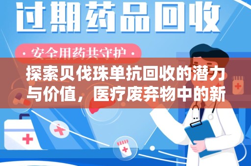 潍坊探索贝伐珠单抗回收的潜力与价值，医疗废弃物中的新机遇