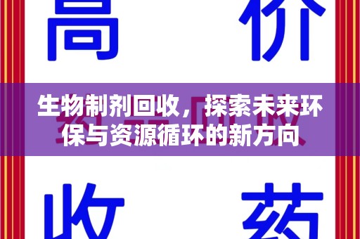潍坊生物制剂回收，探索未来环保与资源循环的新方向