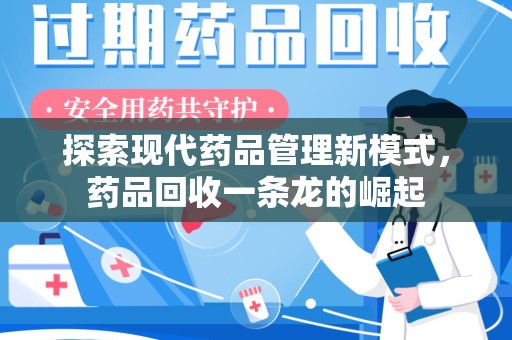 潍坊探索现代药品管理新模式，药品回收一条龙的崛起