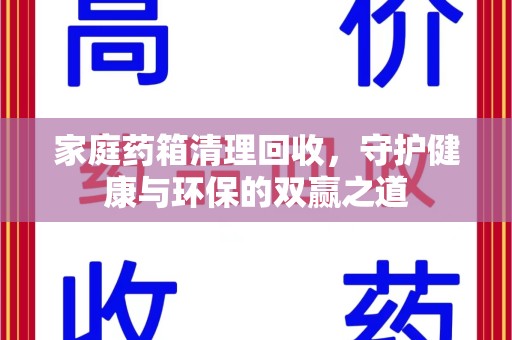 潍坊家庭药箱清理回收，守护健康与环保的双赢之道
