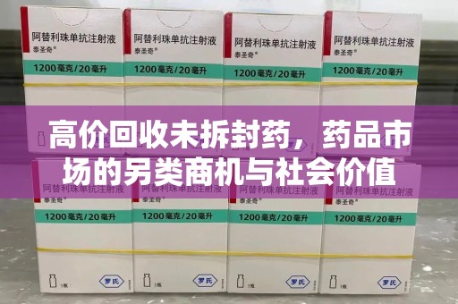 潍坊高价回收未拆封药，药品市场的另类商机与社会价值