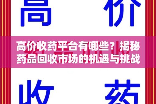 潍坊高价收药平台有哪些？揭秘药品回收市场的机遇与挑战