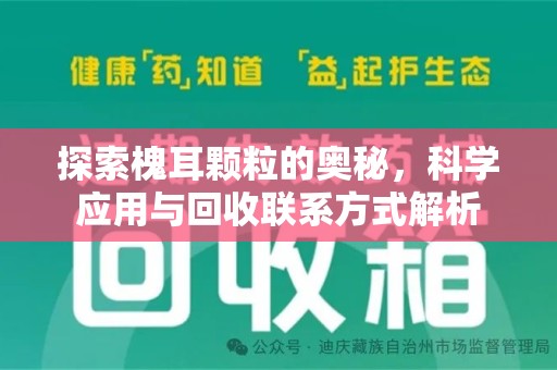 潍坊探索槐耳颗粒的奥秘，科学应用与回收联系方式解析