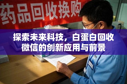 潍坊探索未来科技，白蛋白回收微信的创新应用与前景