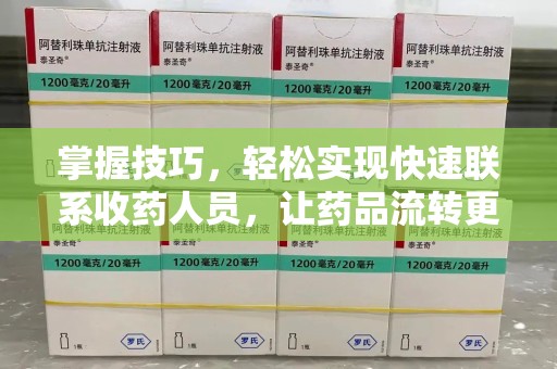 潍坊掌握技巧，轻松实现快速联系收药人员，让药品流转更高效