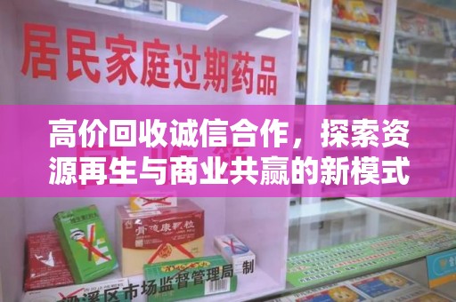 潍坊高价回收诚信合作，探索资源再生与商业共赢的新模式