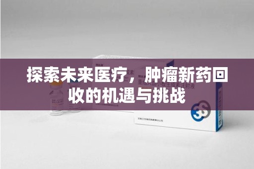潍坊探索未来医疗，肿瘤新药回收的机遇与挑战
