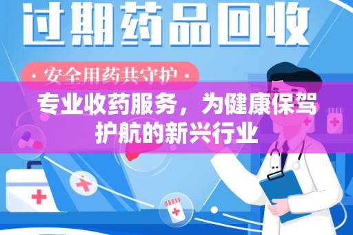 潍坊专业收药服务，为健康保驾护航的新兴行业