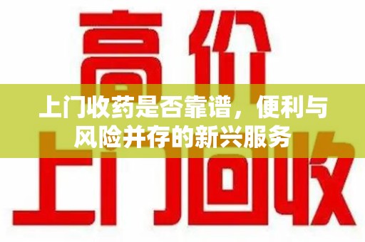 潍坊上门收药是否靠谱，便利与风险并存的新兴服务