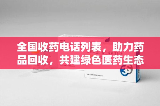 潍坊全国收药电话列表，助力药品回收，共建绿色医药生态