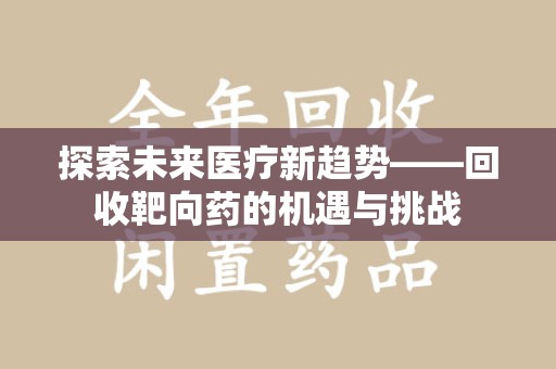 潍坊探索未来医疗新趋势——回收靶向药的机遇与挑战