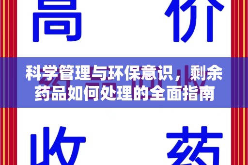 潍坊科学管理与环保意识，剩余药品如何处理的全面指南