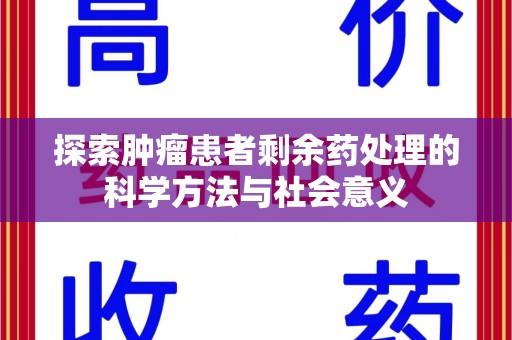 潍坊探索肿瘤患者剩余药处理的科学方法与社会意义