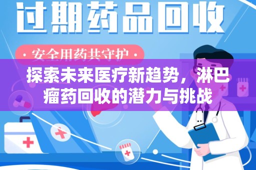 潍坊探索未来医疗新趋势，淋巴瘤药回收的潜力与挑战