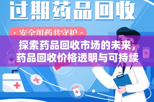潍坊探索药品回收市场的未来，药品回收价格透明与可持续发展