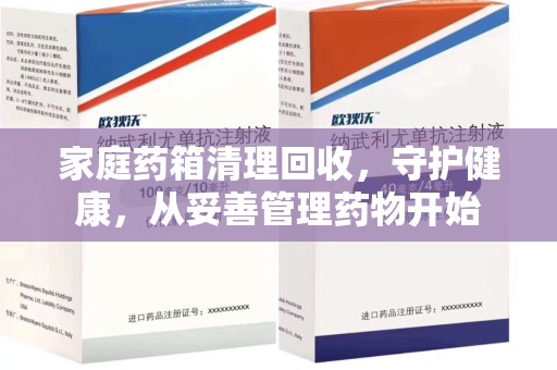 潍坊家庭药箱清理回收，守护健康，从妥善管理药物开始