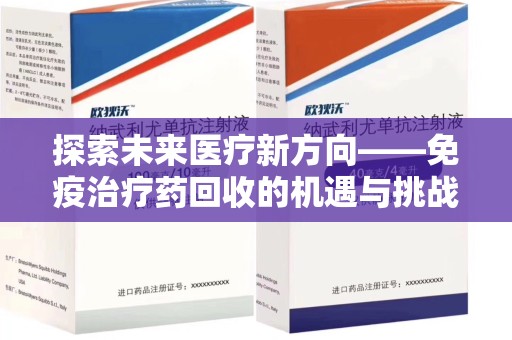 潍坊探索未来医疗新方向——免疫治疗药回收的机遇与挑战