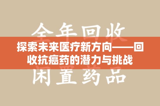 潍坊探索未来医疗新方向——回收抗癌药的潜力与挑战