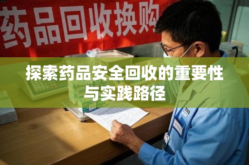 潍坊探索药品安全回收的重要性与实践路径