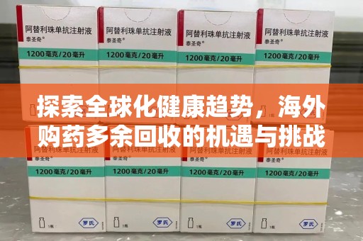 潍坊探索全球化健康趋势，海外购药多余回收的机遇与挑战