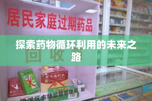 潍坊探索药物循环利用的未来之路