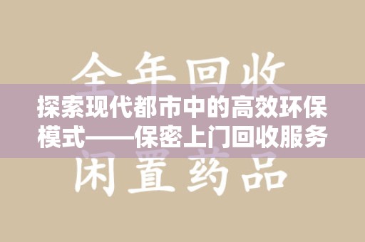 潍坊探索现代都市中的高效环保模式——保密上门回收服务新趋势