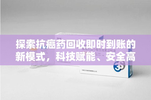 潍坊探索抗癌药回收即时到账的新模式，科技赋能、安全高效
