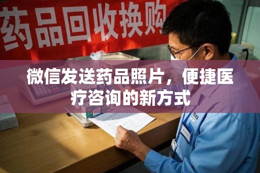 潍坊微信发送药品照片，便捷医疗咨询的新方式