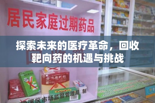 潍坊探索未来的医疗革命，回收靶向药的机遇与挑战