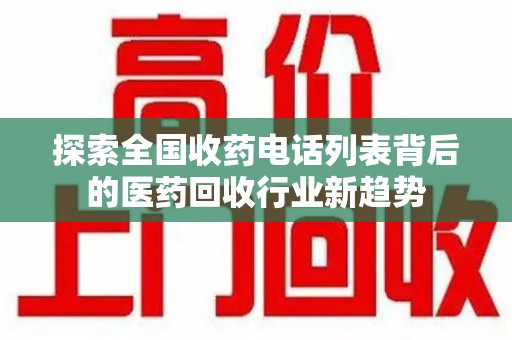 潍坊探索全国收药电话列表背后的医药回收行业新趋势