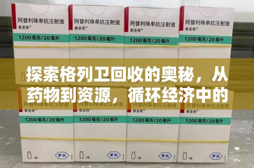 潍坊探索格列卫回收的奥秘，从药物到资源，循环经济中的新机遇