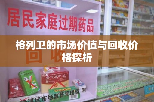 潍坊格列卫的市场价值与回收价格探析