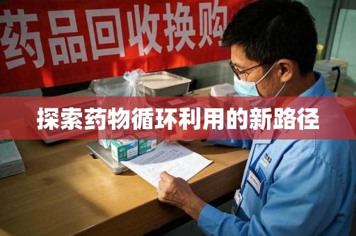 潍坊探索药物循环利用的新路径