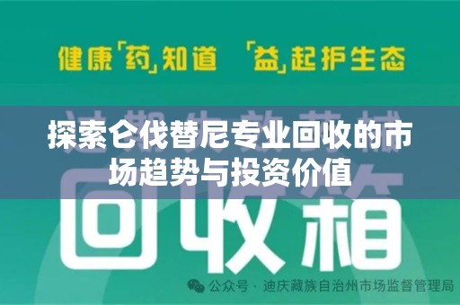 潍坊探索仑伐替尼专业回收的市场趋势与投资价值