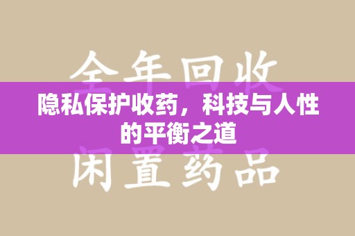 潍坊隐私保护收药，科技与人性的平衡之道