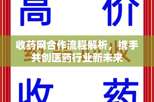 潍坊收药网合作流程解析，携手共创医药行业新未来