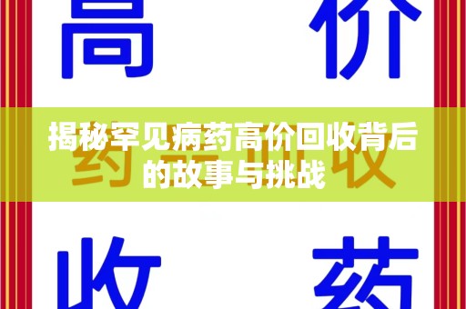 潍坊揭秘罕见病药高价回收背后的故事与挑战