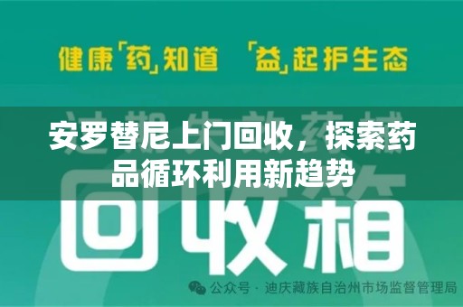 潍坊安罗替尼上门回收，探索药品循环利用新趋势