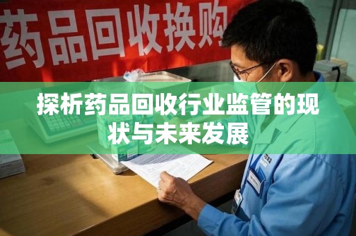 潍坊探析药品回收行业监管的现状与未来发展