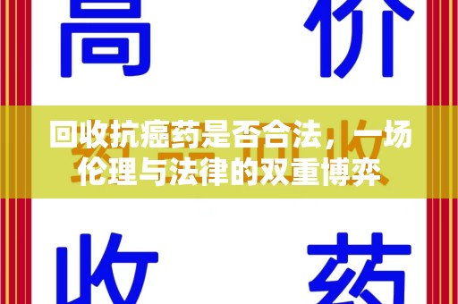 潍坊回收抗癌药是否合法，一场伦理与法律的双重博弈
