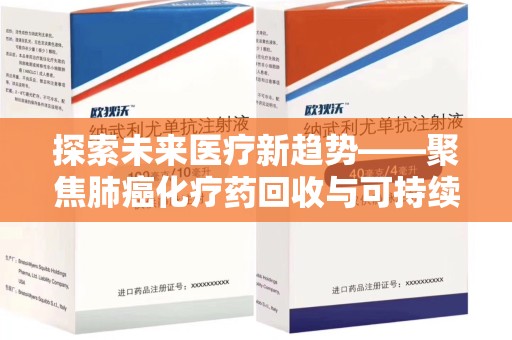 潍坊探索未来医疗新趋势——聚焦肺癌化疗药回收与可持续发展